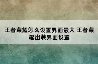 王者荣耀怎么设置界面最大 王者荣耀出装界面设置